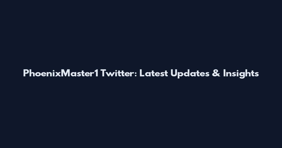 PhoenixMaster1 Twitter: Latest Updates & Insights