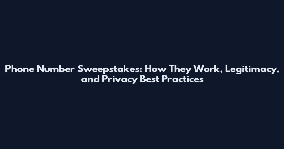 Phone Number Sweepstakes: How They Work, Legitimacy, and Privacy Best Practices