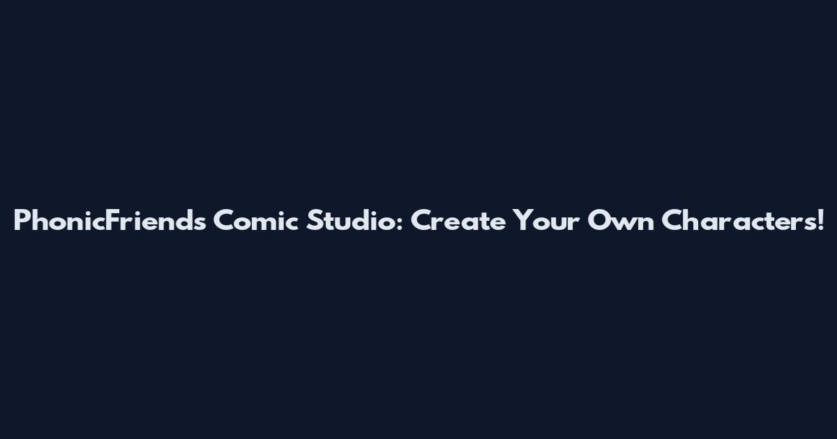 PhonicFriends Comic Studio: Create Your Own Characters!
