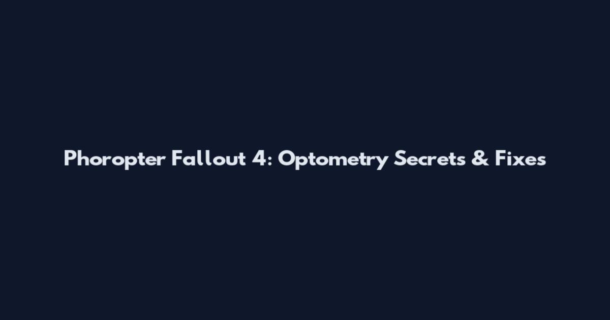 Phoropter Fallout 4: Optometry Secrets & Fixes