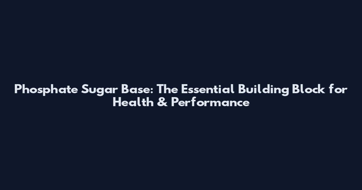 Phosphate Sugar Base: The Essential Building Block for Health & Performance