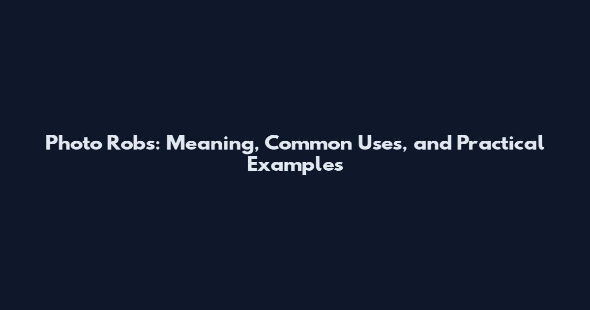 Photo Robs: Meaning, Common Uses, and Practical Examples