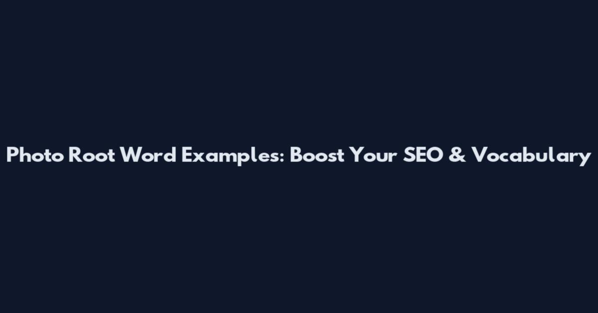 Photo Root Word Examples: Boost Your SEO & Vocabulary