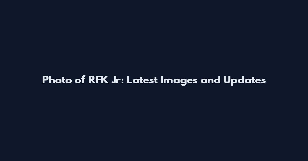 Photo of RFK Jr: Latest Images and Updates