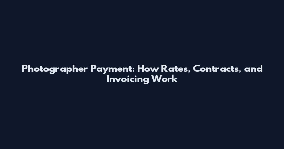 Photographer Payment: How Rates, Contracts, and Invoicing Work
