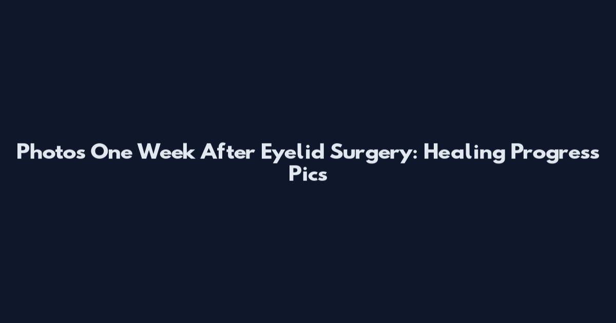 Photos One Week After Eyelid Surgery: Healing Progress Pics