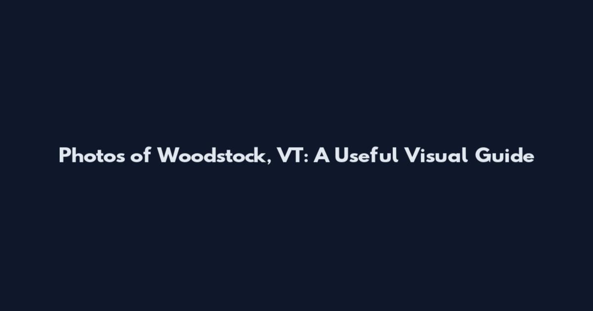 Photos of Woodstock, VT: A Useful Visual Guide