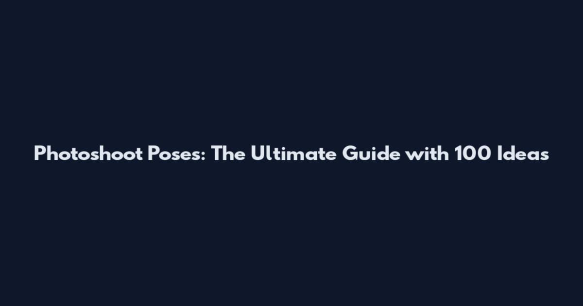 Photoshoot Poses: The Ultimate Guide with 100 Ideas