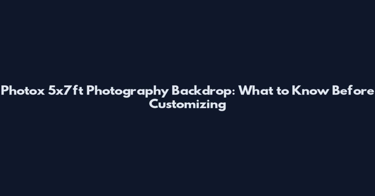 Photox 5x7ft Photography Backdrop: What to Know Before Customizing