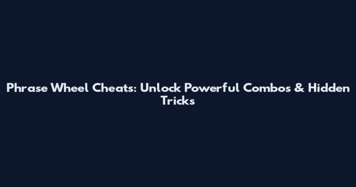 Phrase Wheel Cheats: Unlock Powerful Combos & Hidden Tricks