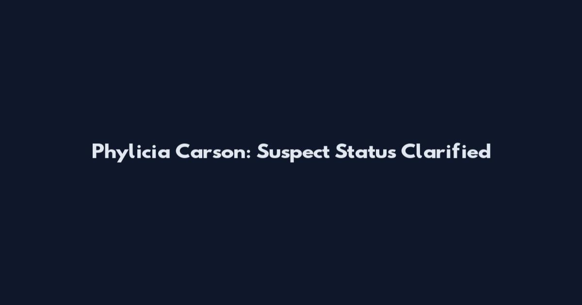 Phylicia Carson: Suspect Status Clarified