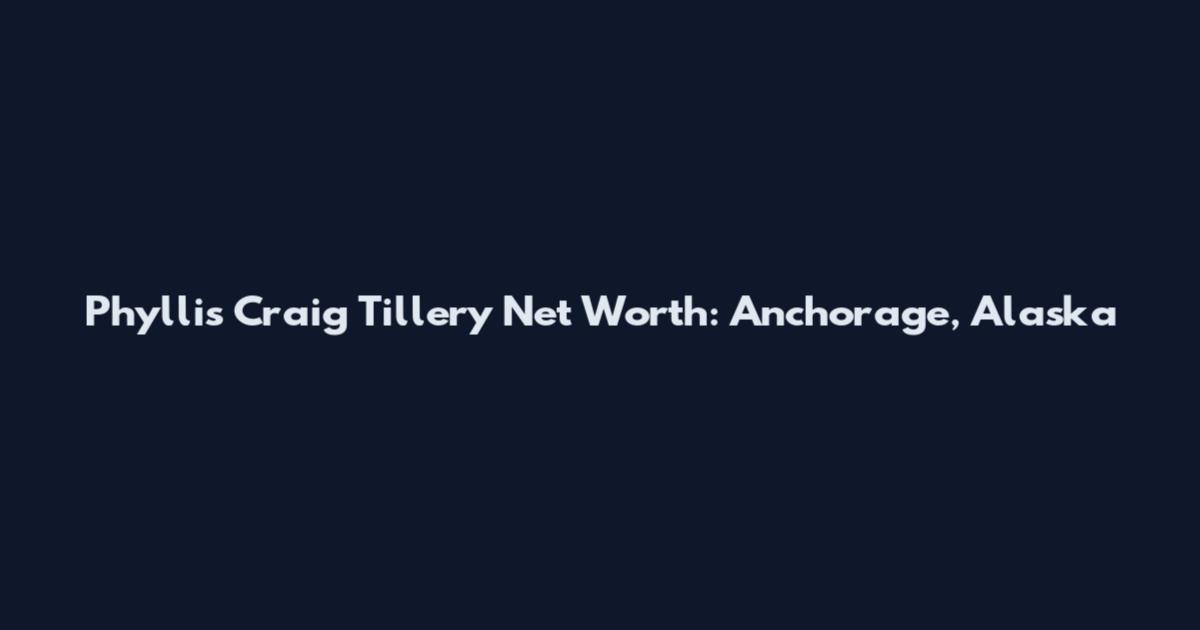 Phyllis Craig Tillery Net Worth: Anchorage, Alaska