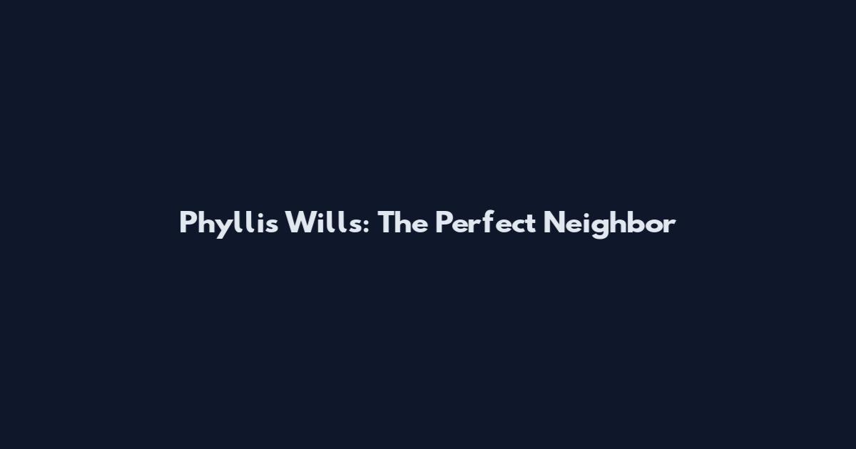 Phyllis Wills: The Perfect Neighbor