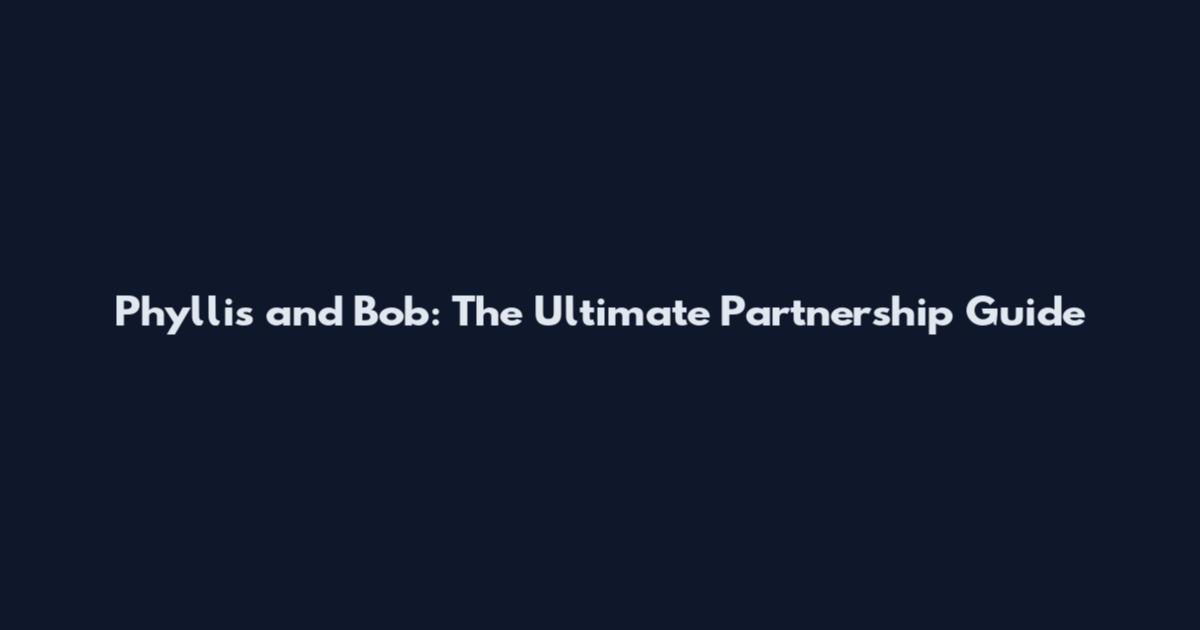 Phyllis and Bob: The Ultimate Partnership Guide