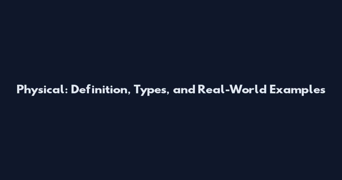Physical: Definition, Types, and Real-World Examples