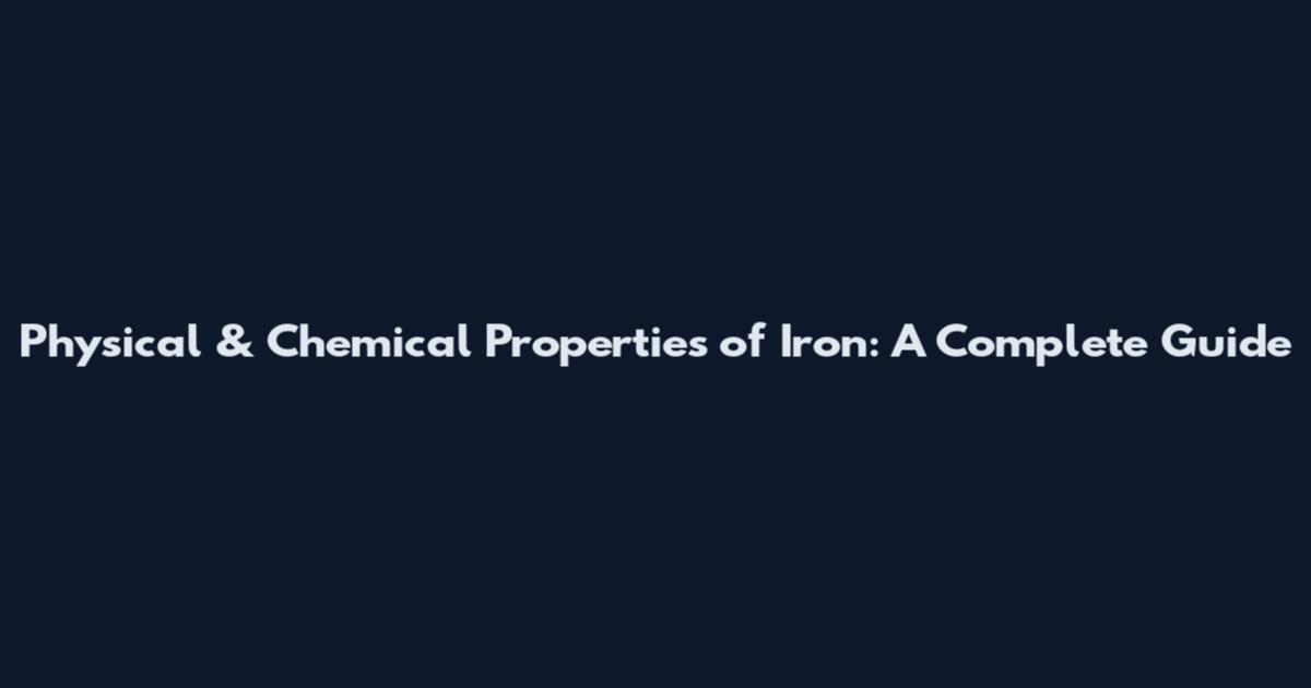 Physical & Chemical Properties of Iron: A Complete Guide