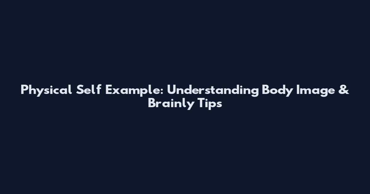 Physical Self Example: Understanding Body Image & Brainly Tips