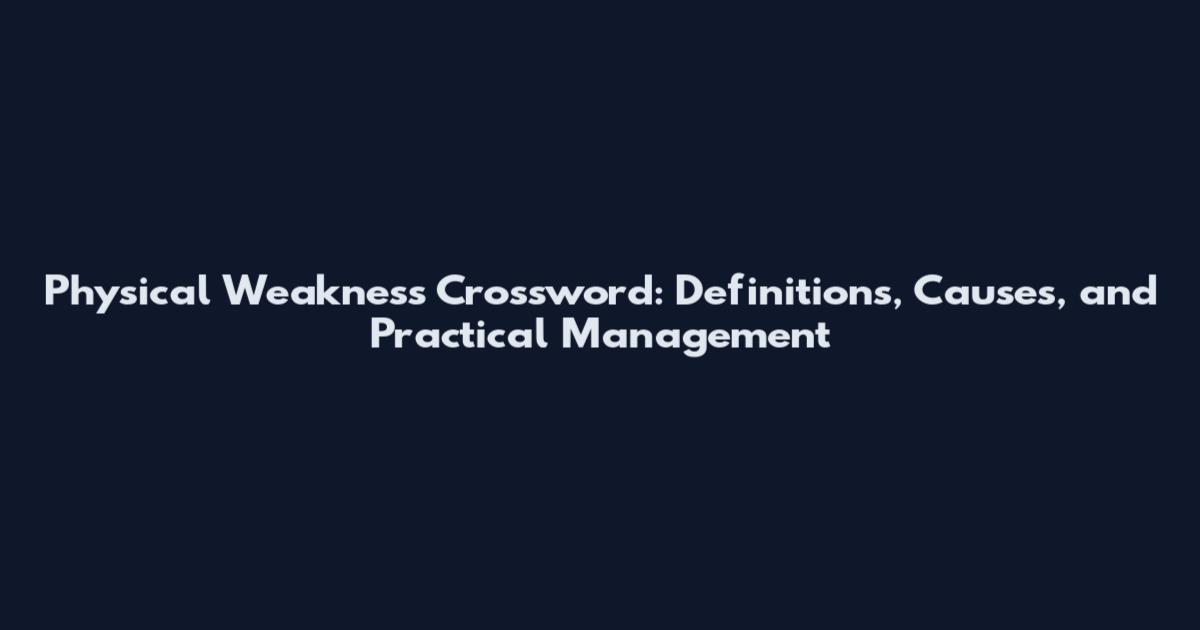 Physical Weakness Crossword: Definitions, Causes, and Practical Management