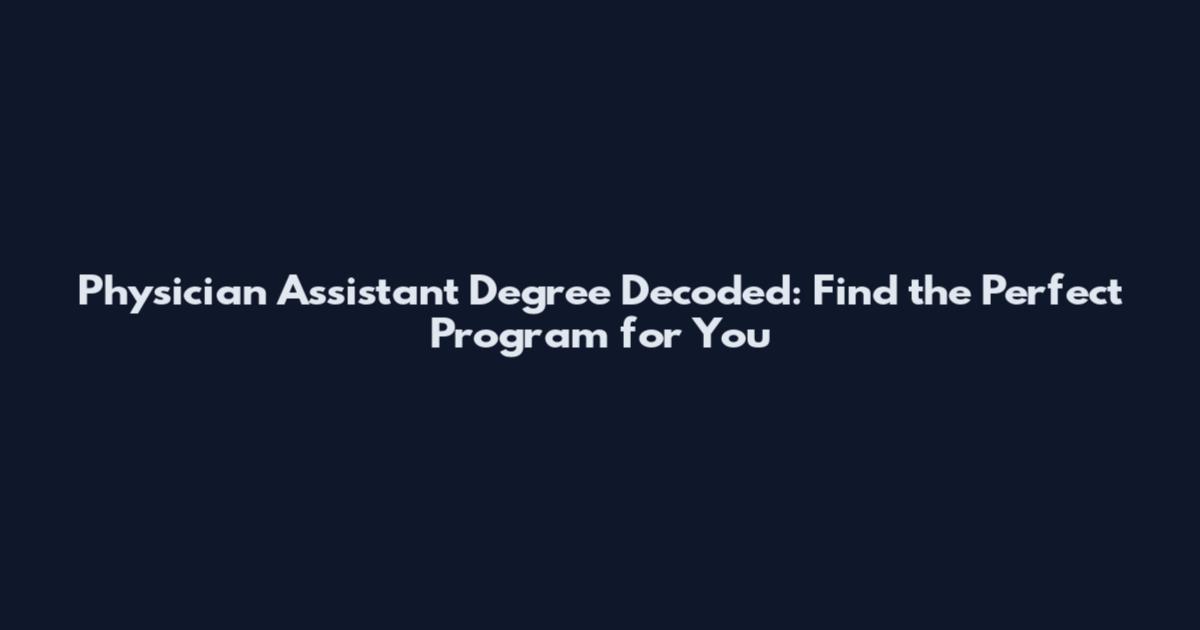 Physician Assistant Degree Decoded: Find the Perfect Program for You