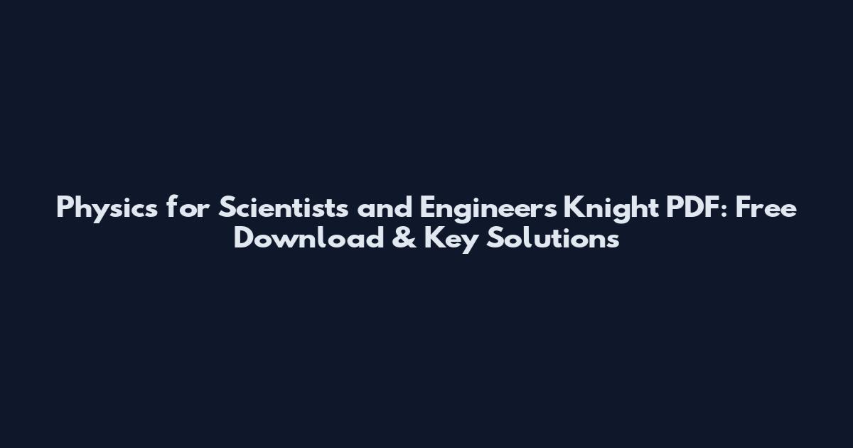Physics for Scientists and Engineers Knight PDF: Free Download & Key Solutions