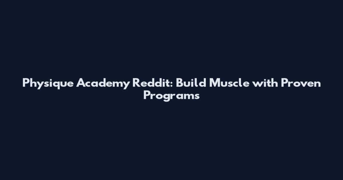 Physique Academy Reddit: Build Muscle with Proven Programs