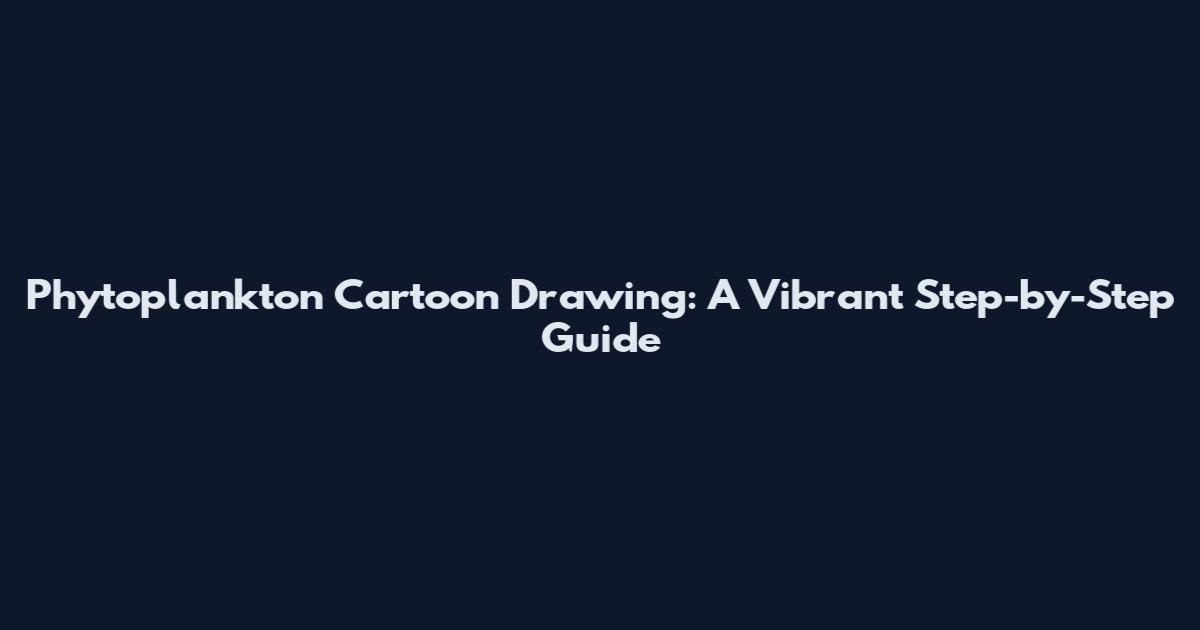 Phytoplankton Cartoon Drawing: A Vibrant Step-by-Step Guide