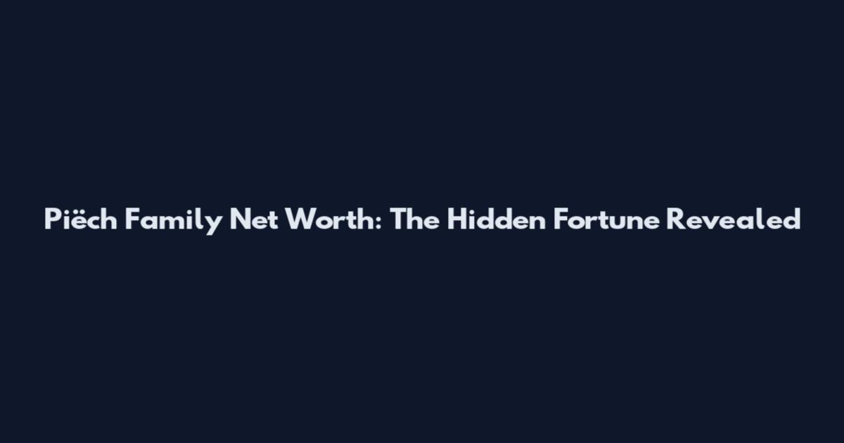 Piëch Family Net Worth: The Hidden Fortune Revealed
