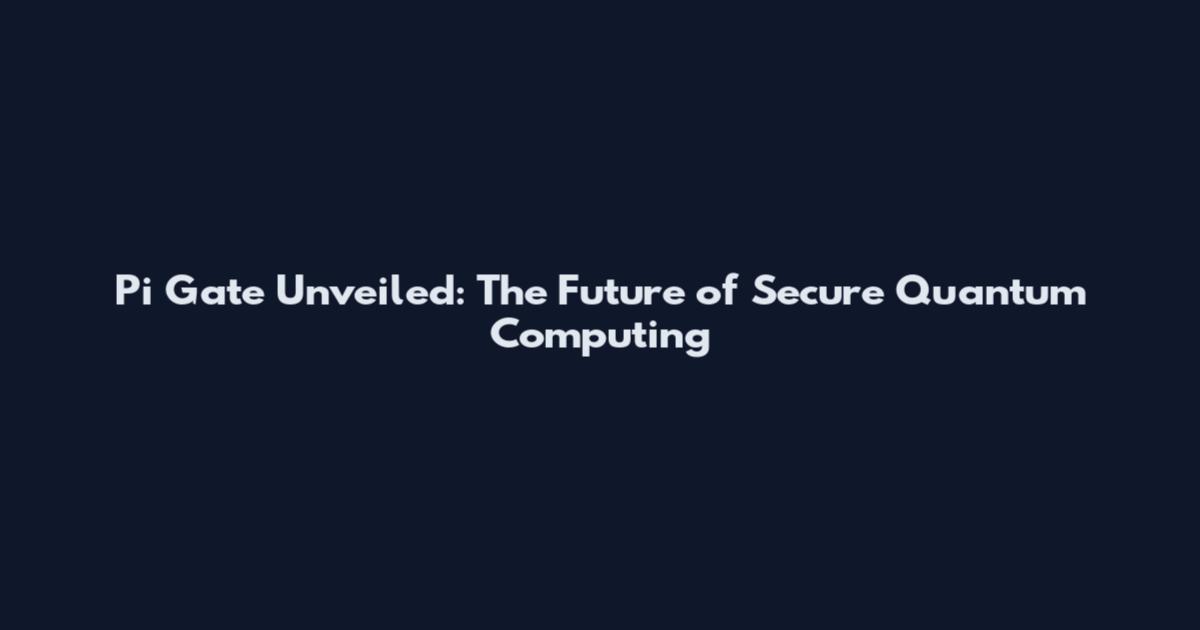 Pi Gate Unveiled: The Future of Secure Quantum Computing
