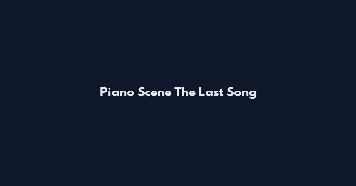 Piano Scene The Last Song