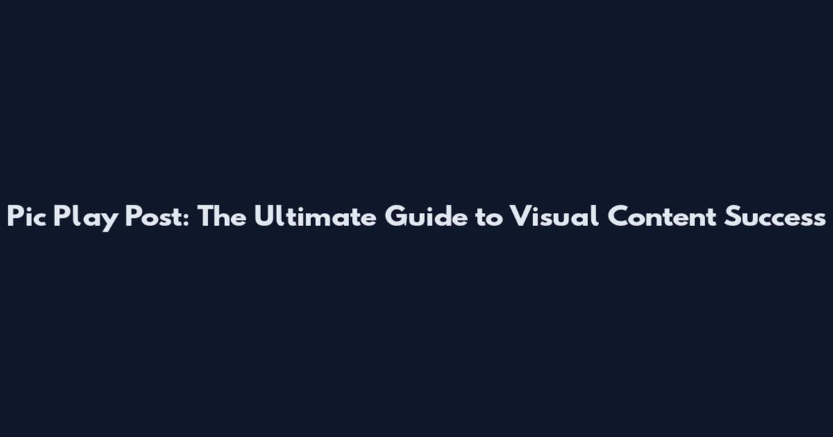 Pic Play Post: The Ultimate Guide to Visual Content Success
