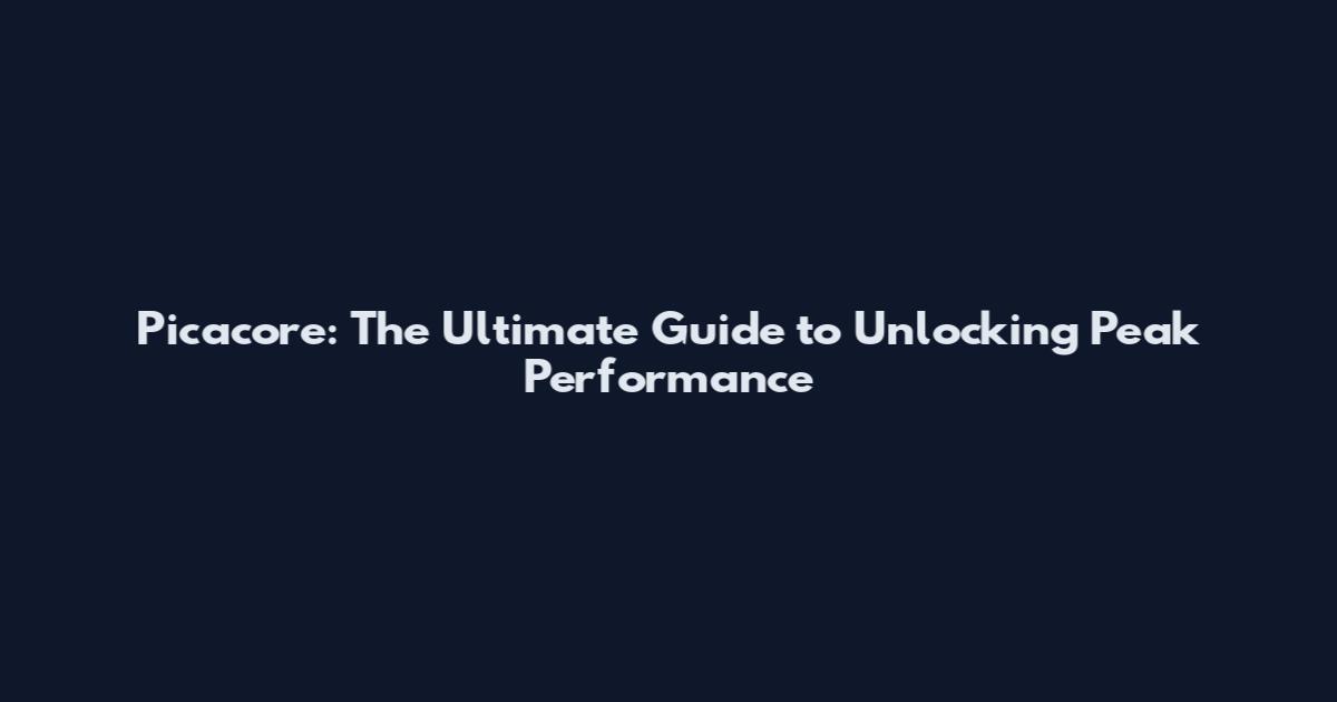 Picacore: The Ultimate Guide to Unlocking Peak Performance