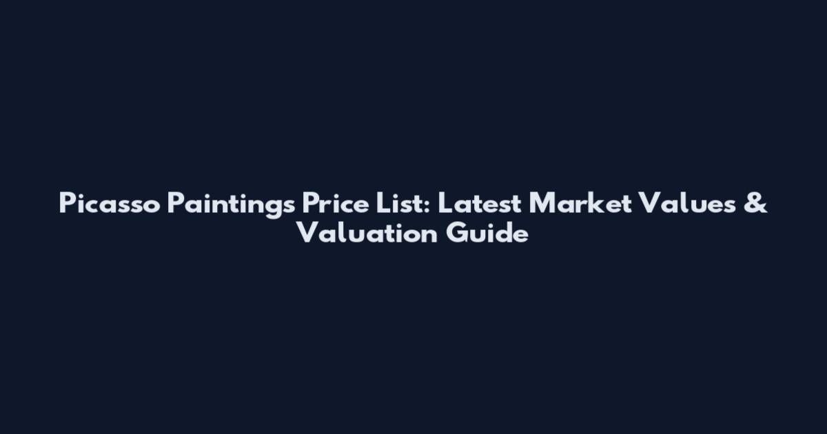 Picasso Paintings Price List: Latest Market Values & Valuation Guide