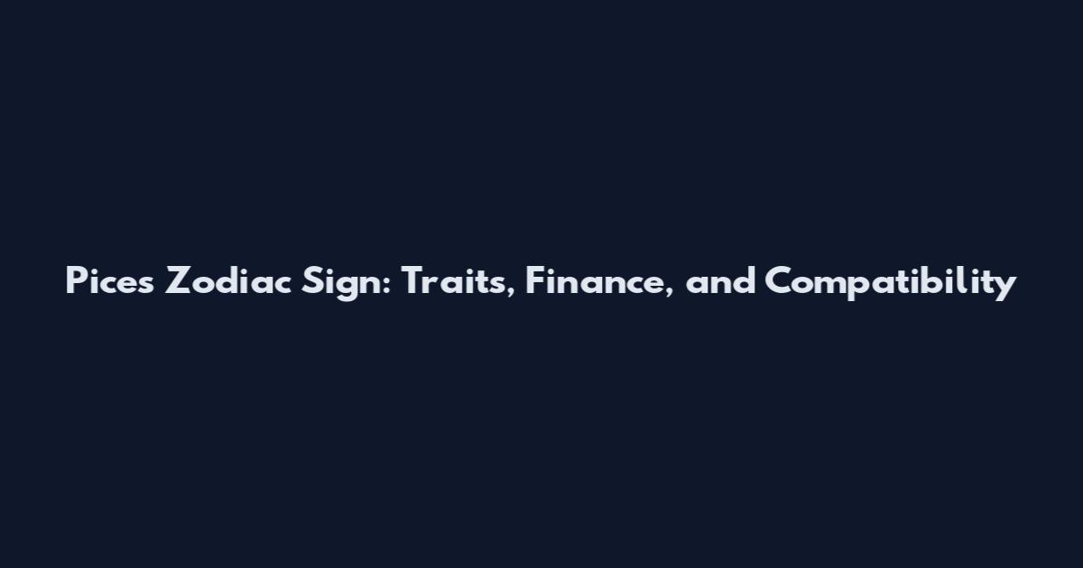 Pices Zodiac Sign: Traits, Finance, and Compatibility