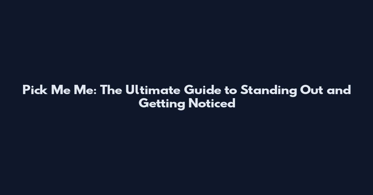 Pick Me Me: The Ultimate Guide to Standing Out and Getting Noticed