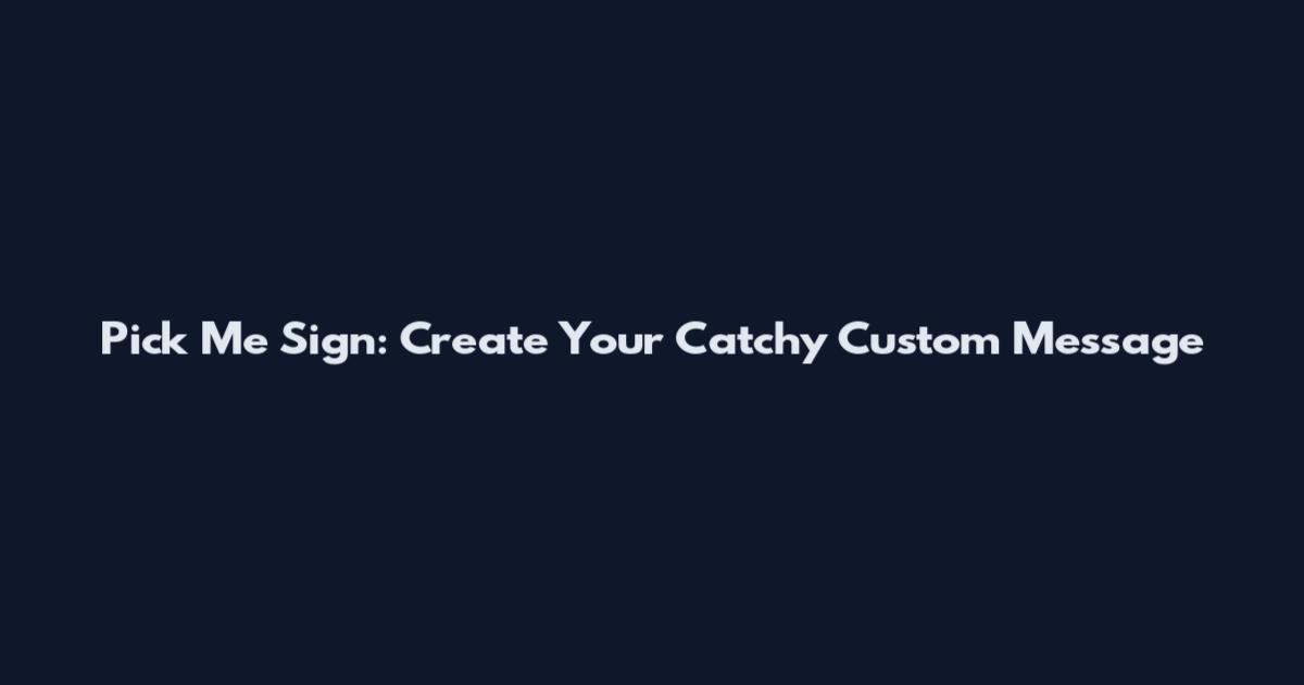 Pick Me Sign: Create Your Catchy Custom Message