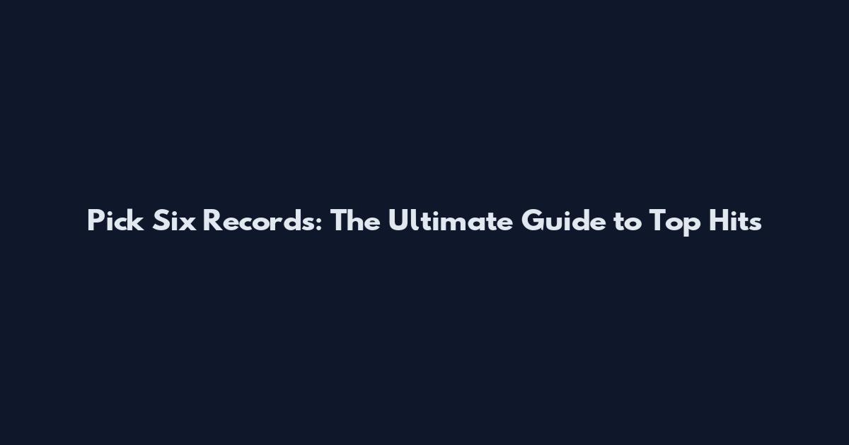 Pick Six Records: The Ultimate Guide to Top Hits