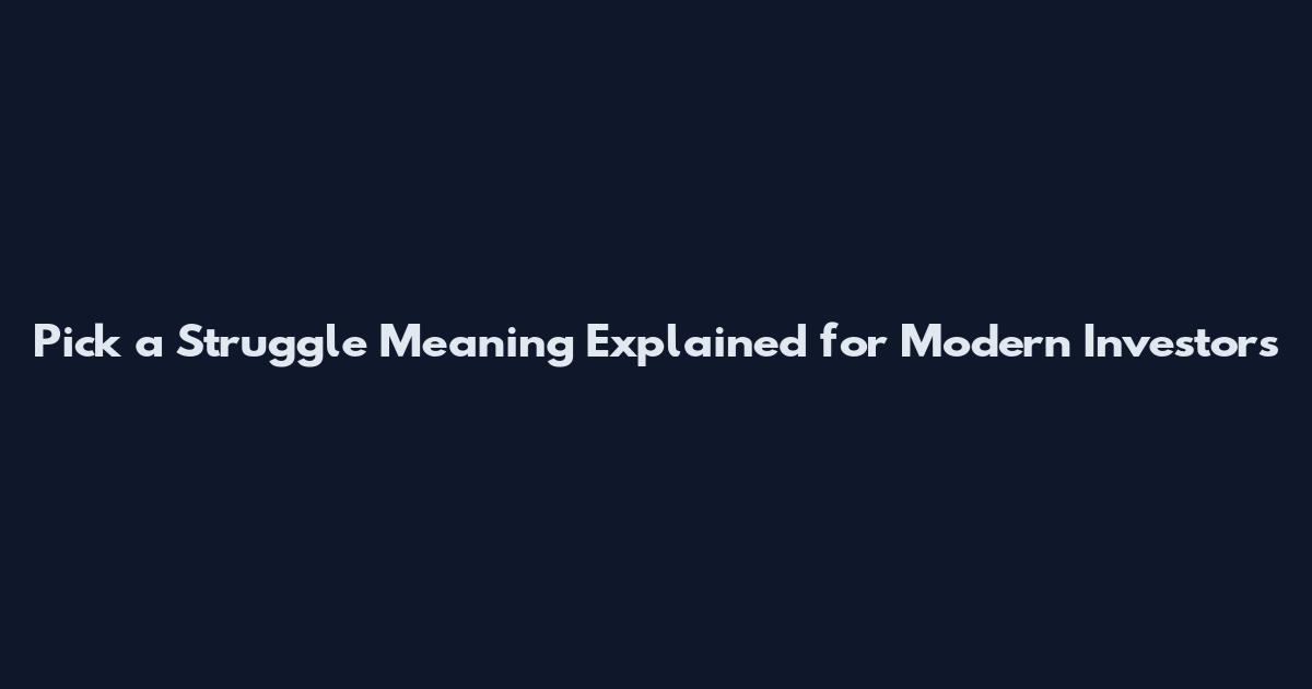 Pick a Struggle Meaning Explained for Modern Investors
