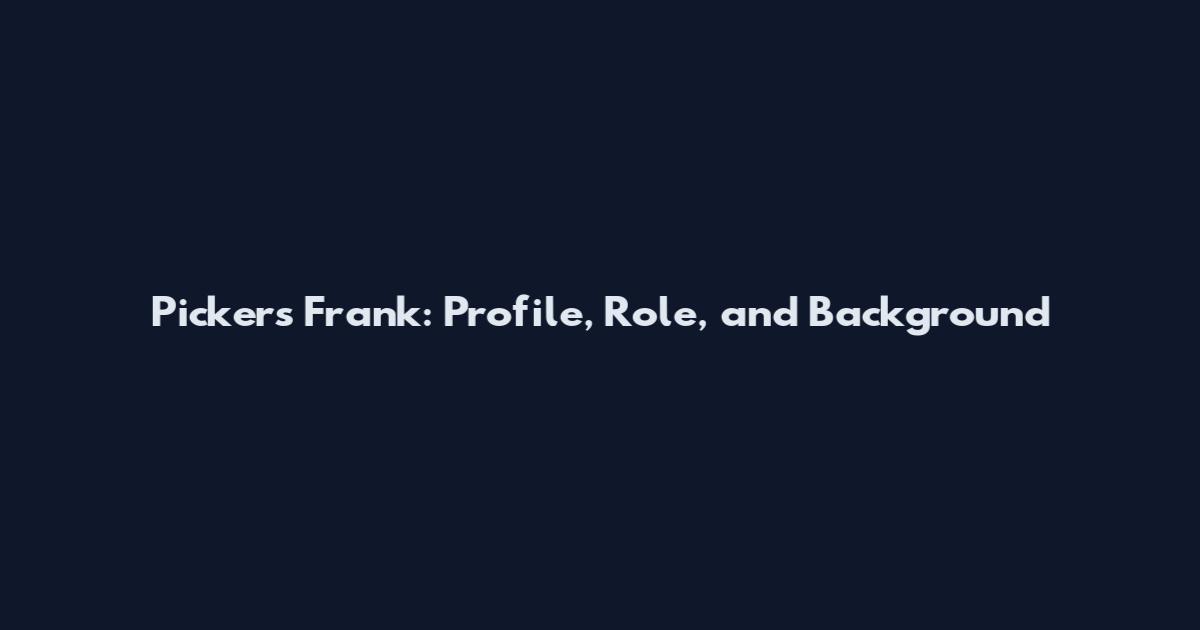 Pickers Frank: Profile, Role, and Background