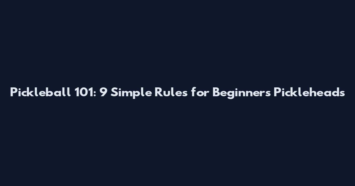 Pickleball 101: 9 Simple Rules for Beginners Pickleheads