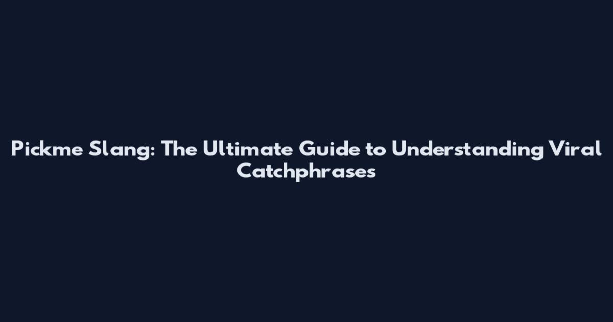 Pickme Slang: The Ultimate Guide to Understanding Viral Catchphrases