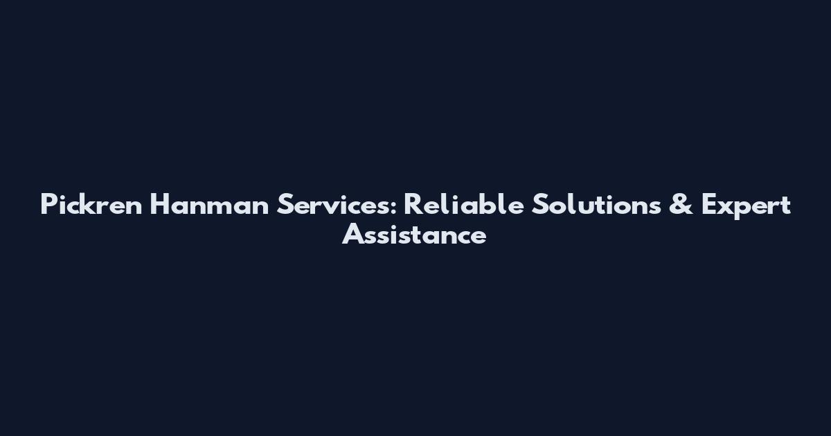 Pickren Hanman Services: Reliable Solutions & Expert Assistance