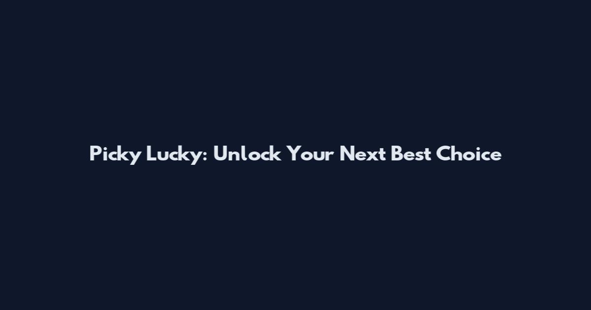 Picky Lucky: Unlock Your Next Best Choice