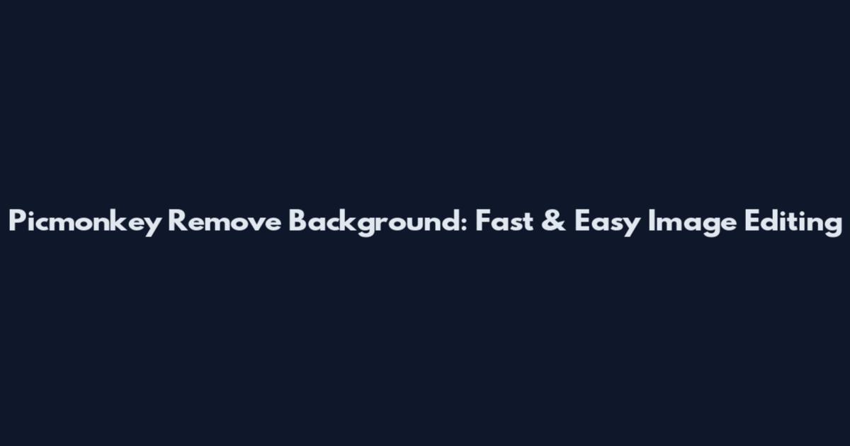 Picmonkey Remove Background: Fast & Easy Image Editing