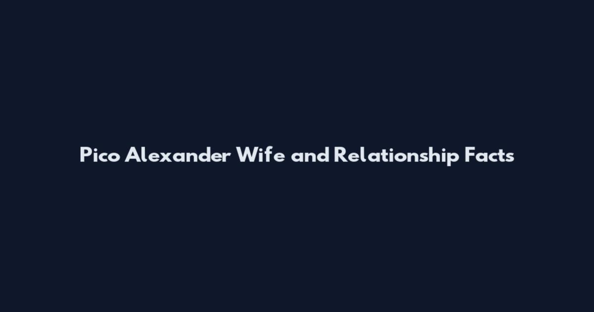 Pico Alexander Wife and Relationship Facts