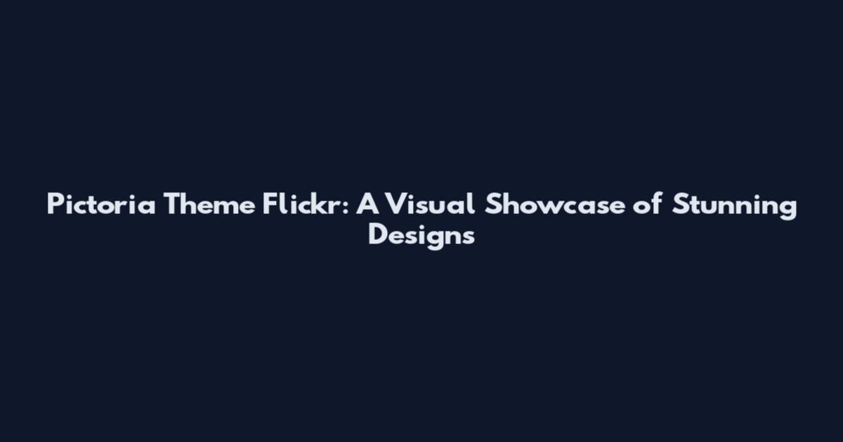 Pictoria Theme Flickr: A Visual Showcase of Stunning Designs