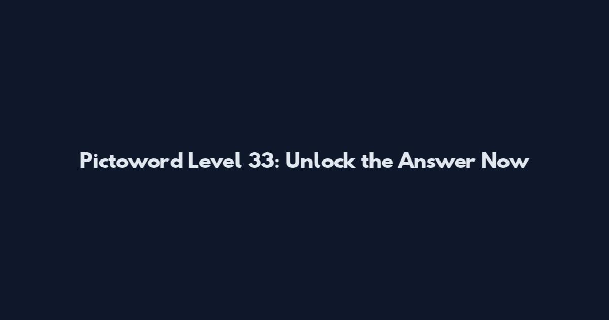 Pictoword Level 33: Unlock the Answer Now