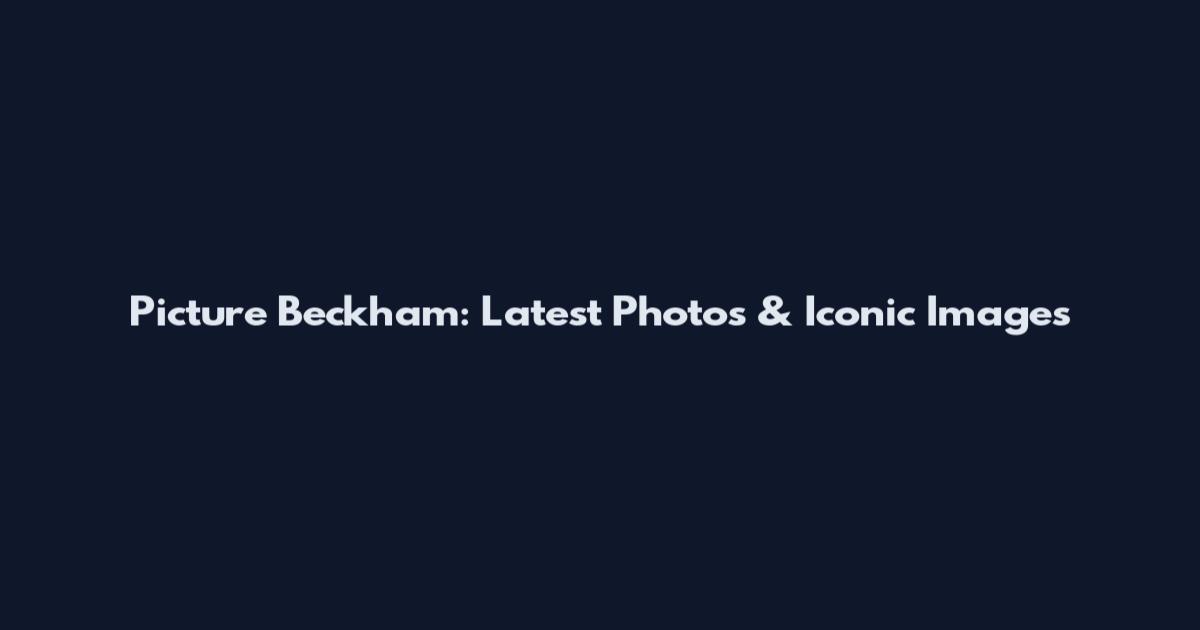 Picture Beckham: Latest Photos & Iconic Images