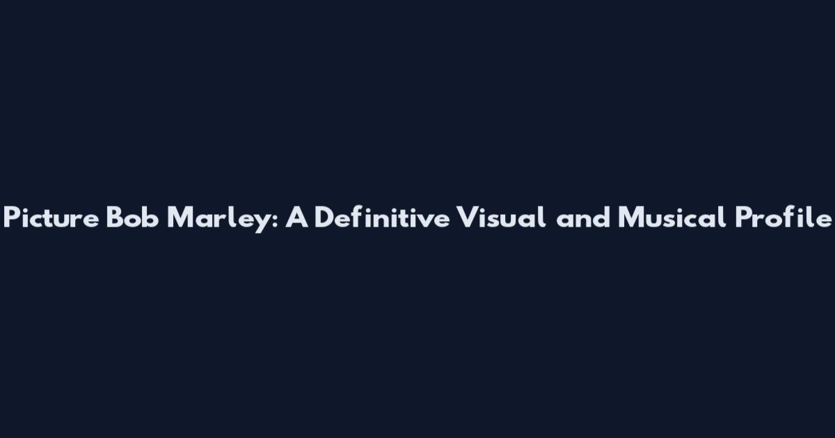 Picture Bob Marley: A Definitive Visual and Musical Profile