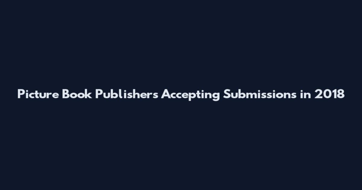 Picture Book Publishers Accepting Submissions in 2018
