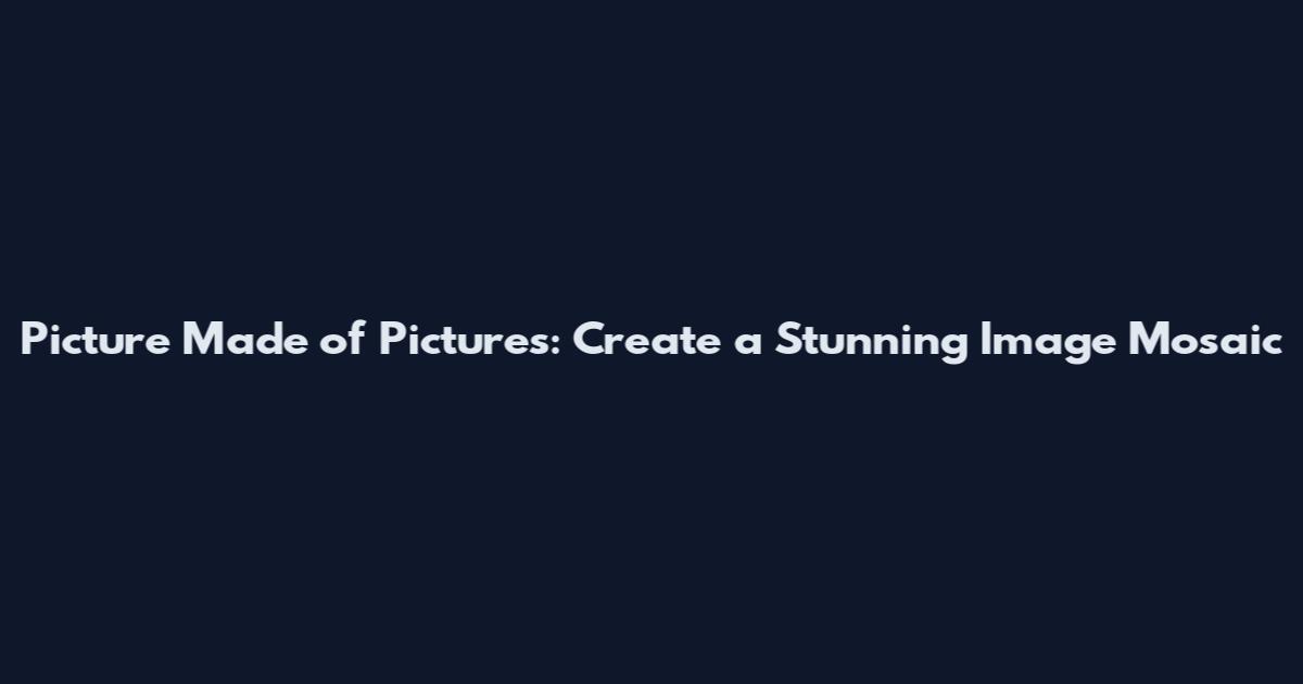 Picture Made of Pictures: Create a Stunning Image Mosaic
